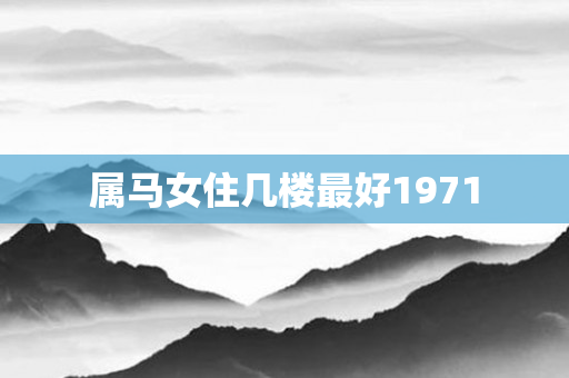 属马女住几楼更好1971