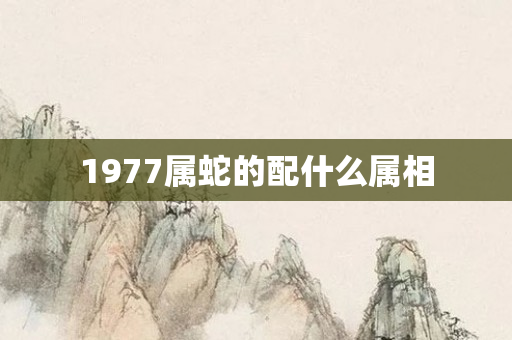 1977属蛇的配什么属相