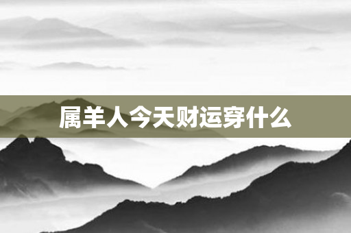 属羊人今天财运穿什么