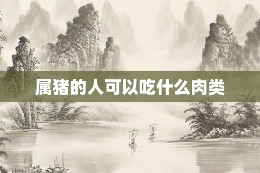 属猪的人可以吃什么肉类
