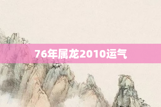 76年属龙2010运气
