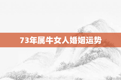 73年属牛女人婚姻运势