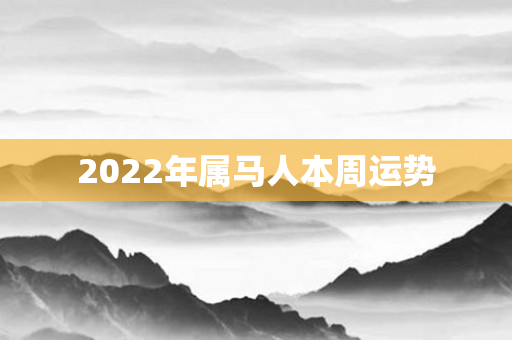 2022年属马人本周运势