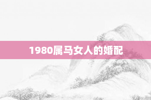 1980属马女人的婚配