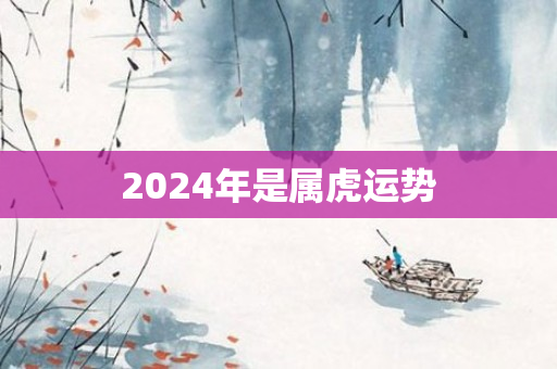 2024年是属虎运势