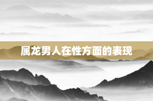 属龙男人在性方面的表现