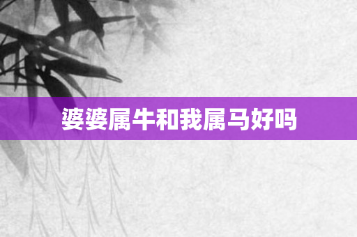 婆婆属牛和我属马好吗