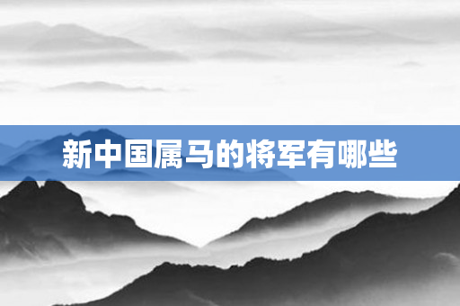 新中国属马的将军有哪些