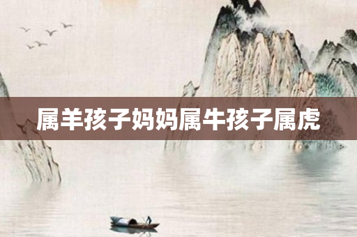 属羊孩子妈妈属牛孩子属虎