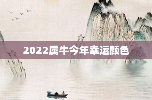 2022属牛今年幸运颜色