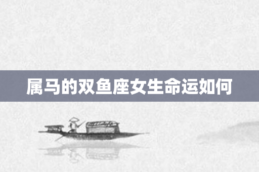 属马的双鱼座女生命运如何
