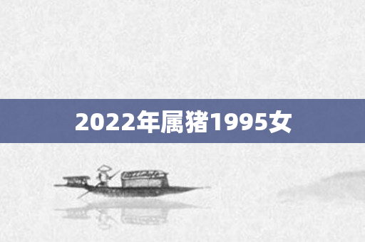 2022年属猪1995女