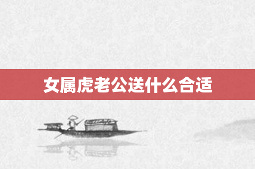 女属虎老公送什么合适