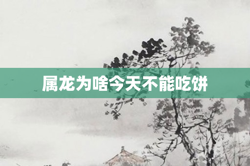 属龙为啥今天不能吃饼