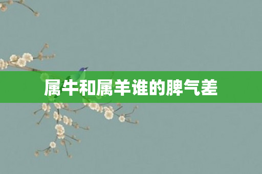 属牛和属羊谁的脾气差