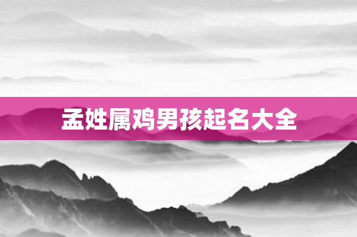孟姓属鸡男孩起名大全