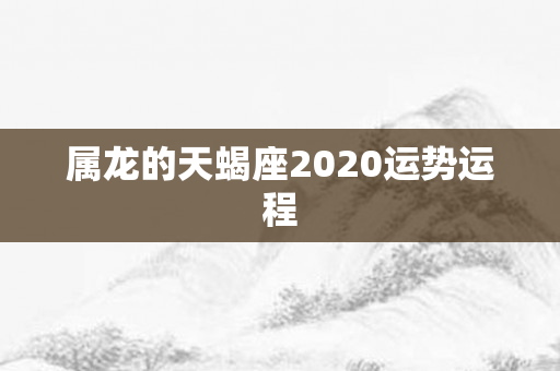 属龙的天蝎座2020运势运程