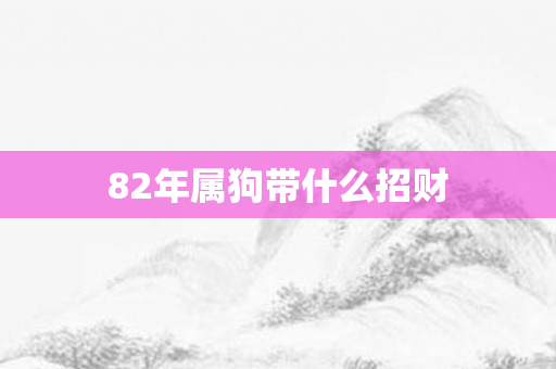 82年属狗带什么招财