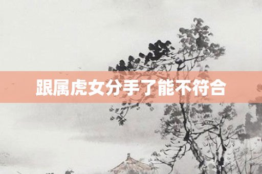 跟属虎女分手了能不符合