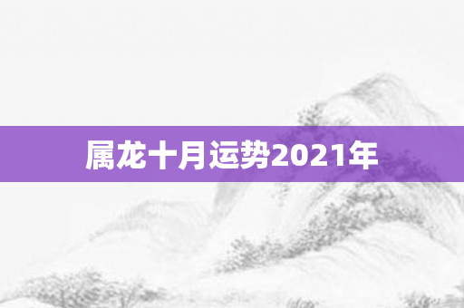 属龙十月运势2021年