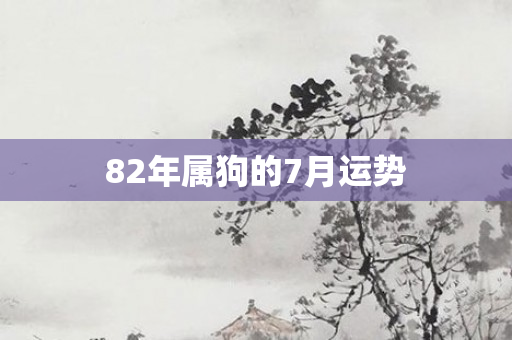 82年属狗的7月运势