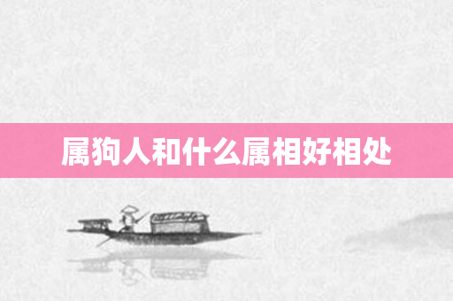 属狗人和什么属相好相处