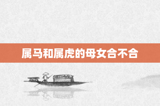 属马和属虎的母女合不合