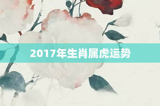 2017年生肖属虎运势