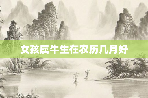女孩属牛生在农历几月好