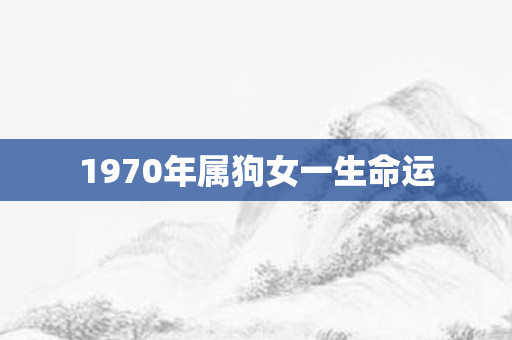 1970年属狗女一生命运