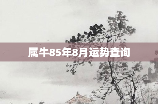 属牛85年8月运势查询