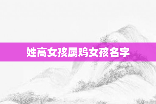 姓高女孩属鸡女孩名字