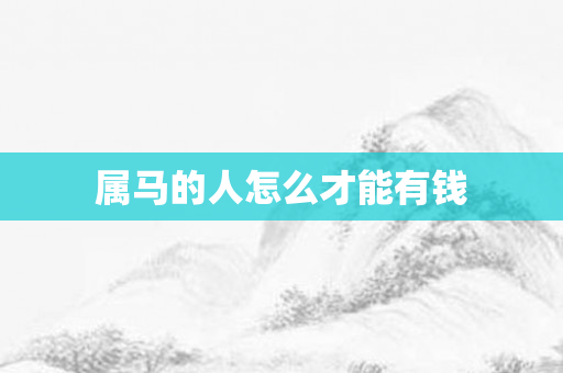 属马的人怎么才能有钱