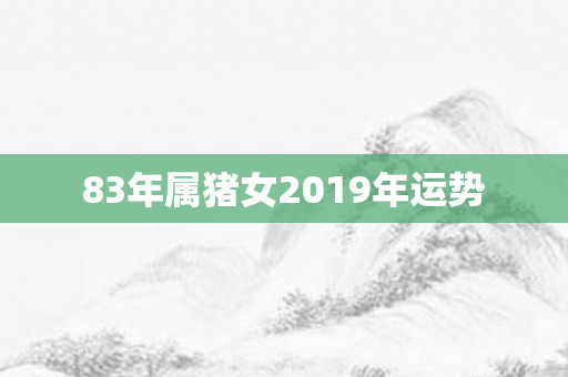 83年属猪女2019年运势