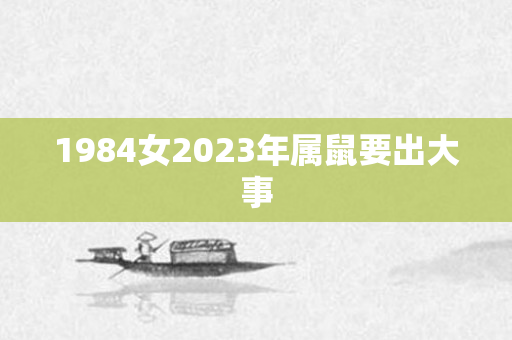 1984女2023年属鼠要出大事