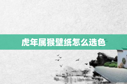 虎年属猴壁纸怎么选色