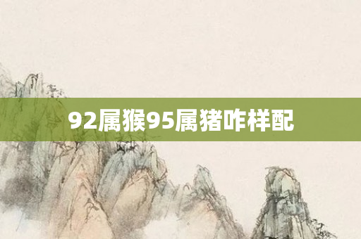 92属猴95属猪咋样配