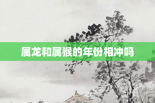 属龙和属猴的年份相冲吗
