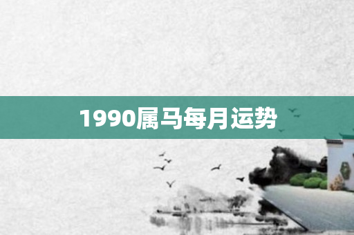 1990属马每月运势