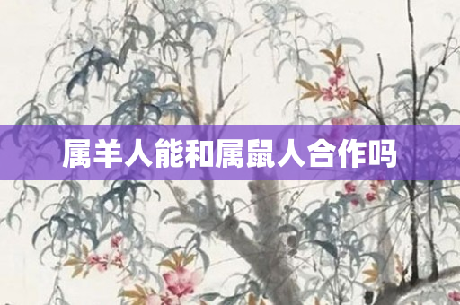 属羊人能和属鼠人合作吗