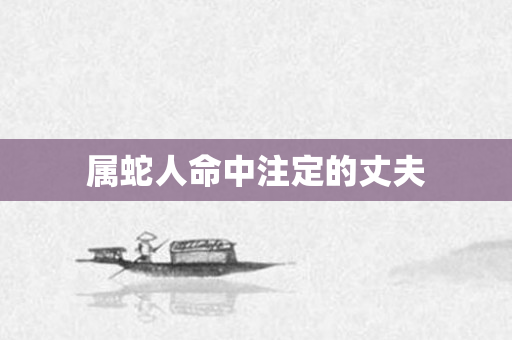 属蛇人命中注定的丈夫