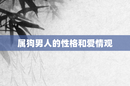 属狗男人的性格和爱情观