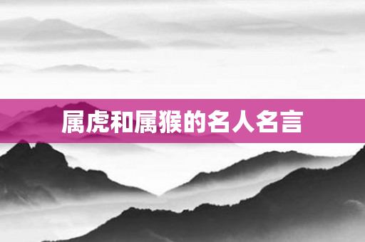 属虎和属猴的名人名言