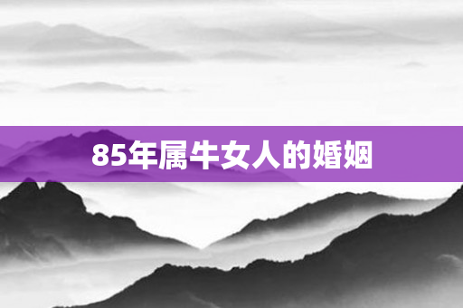 85年属牛女人的婚姻