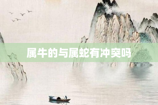 属牛的与属蛇有冲突吗