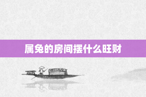 属兔的房间摆什么旺财