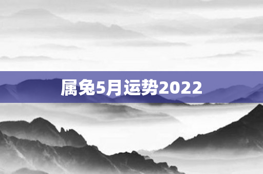 属兔5月运势2022