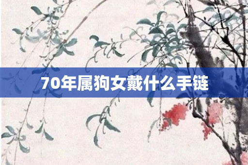 70年属狗女戴什么手链