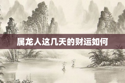 属龙人这几天的财运如何