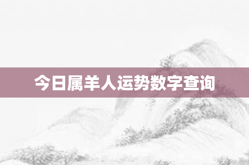 今日属羊人运势数字查询